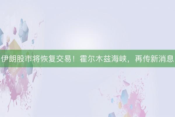 伊朗股市将恢复交易！霍尔木兹海峡，再传新消息