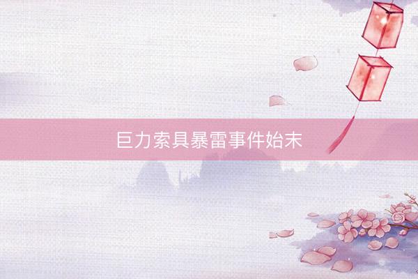 巨力索具暴雷事件始末