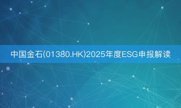 中国金石(01380.HK)2025年度ESG申报解读